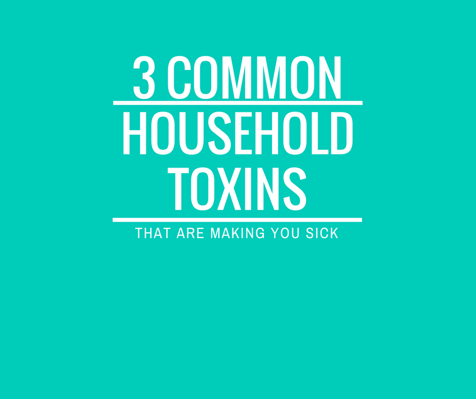 3 Common household Toxins - Cleanly Consumed